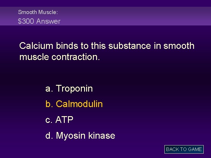 Smooth Muscle: $300 Answer Calcium binds to this substance in smooth muscle contraction. a.