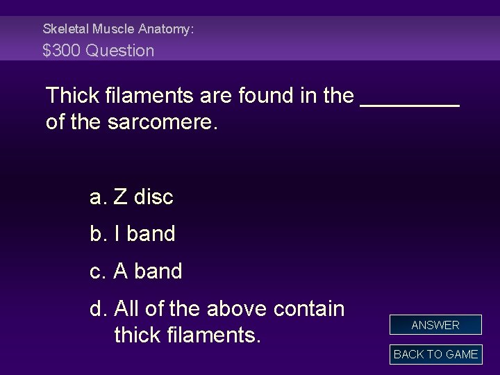 Skeletal Muscle Anatomy: $300 Question Thick filaments are found in the ____ of the