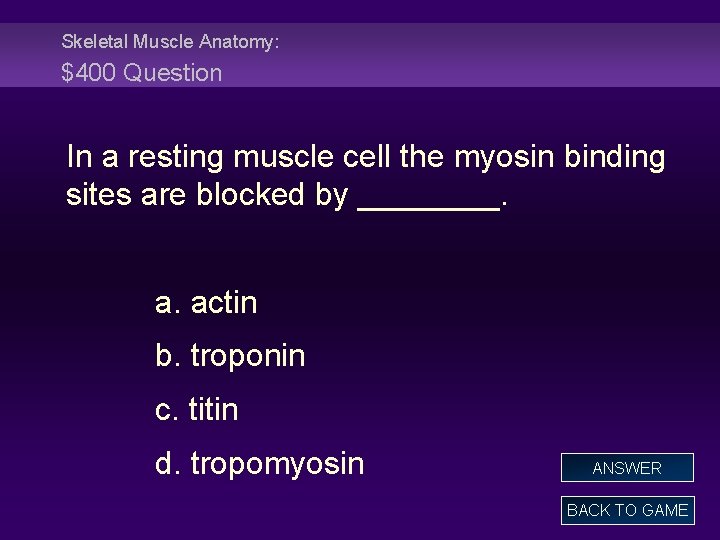 Skeletal Muscle Anatomy: $400 Question In a resting muscle cell the myosin binding sites