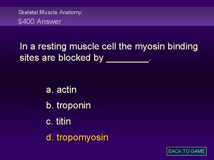 Skeletal Muscle Anatomy: $400 Answer In a resting muscle cell the myosin binding sites