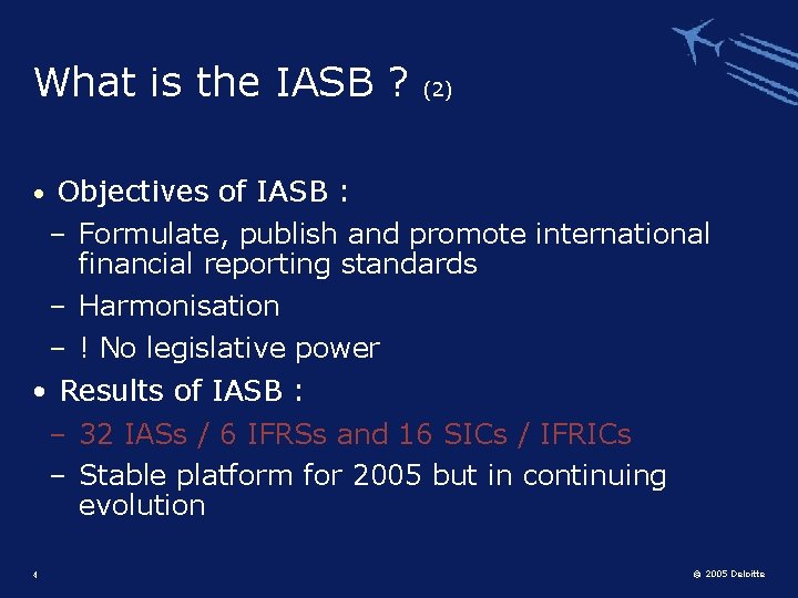What is the IASB ? (2) • Objectives of IASB : – Formulate, publish