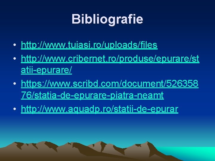 Bibliografie • http: //www. tuiasi. ro/uploads/files • http: //www. cribernet. ro/produse/epurare/st atii-epurare/ • https: