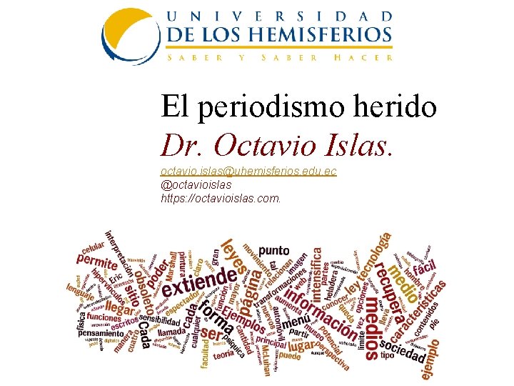 El periodismo herido Dr. Octavio Islas. octavio. islas@uhemisferios. edu. ec @octavioislas https: //octavioislas. com.