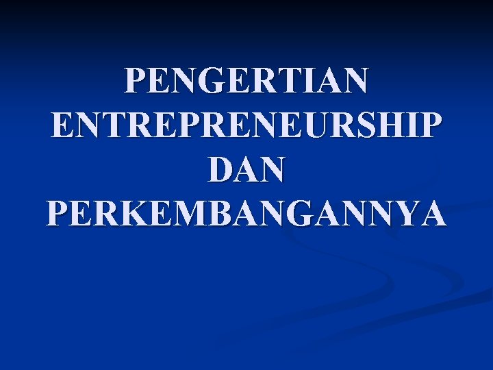 PENGERTIAN ENTREPRENEURSHIP DAN PERKEMBANGANNYA 