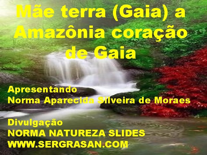 Mãe terra (Gaia) a Amazônia coração de Gaia Apresentando Norma Aparecida Silveira de Moraes