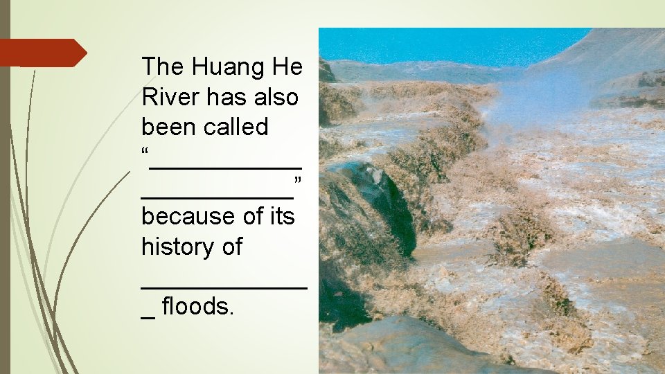 The Huang He River has also been called “______” because of its history of