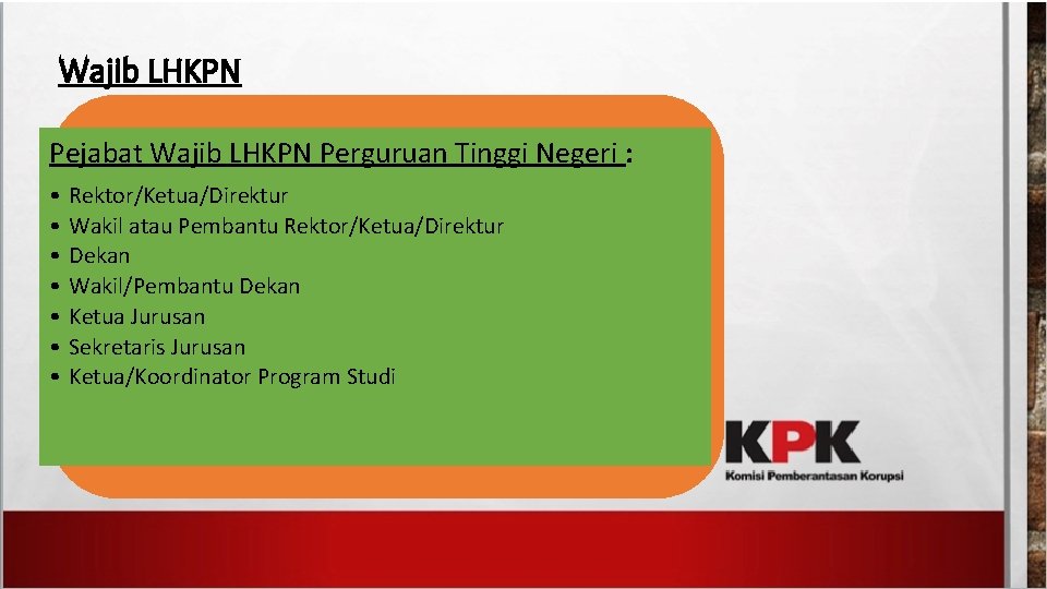 Wajib LHKPN Pejabat Wajib LHKPN Perguruan Tinggi Negeri : • • Rektor/Ketua/Direktur Wakil atau