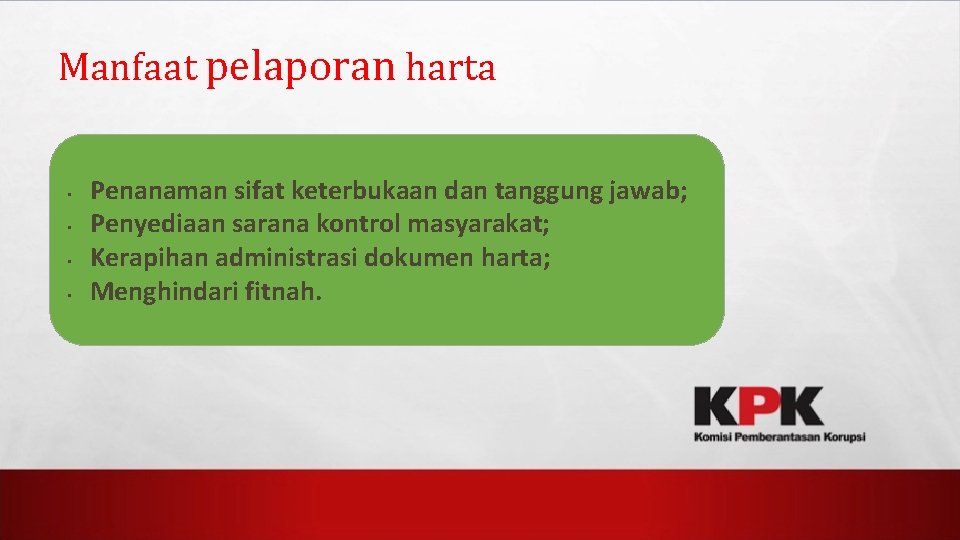 Definisi LHKPN Manfaat pelaporan harta • • Penanaman sifat keterbukaan dan tanggung jawab; Penyediaan