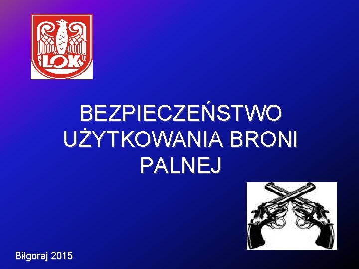 BEZPIECZEŃSTWO UŻYTKOWANIA BRONI PALNEJ Biłgoraj 2015 