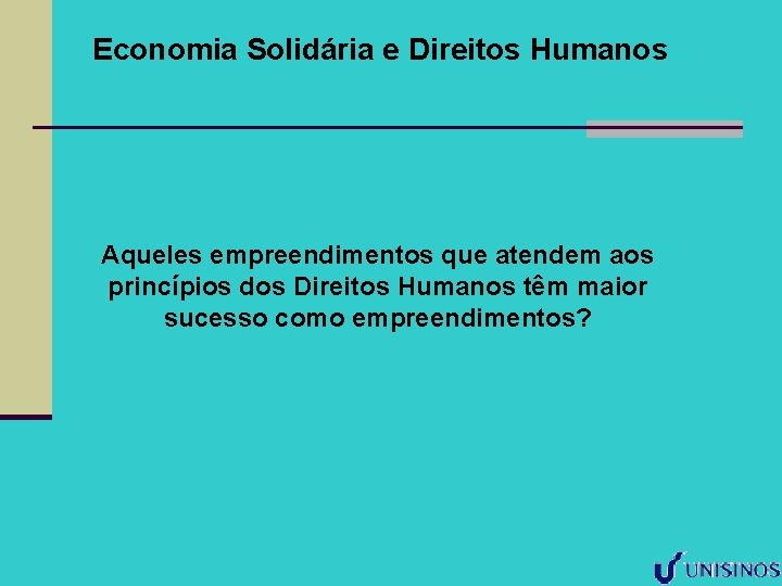 Economia Solidária e Direitos Humanos Aqueles empreendimentos que atendem aos princípios dos Direitos Humanos