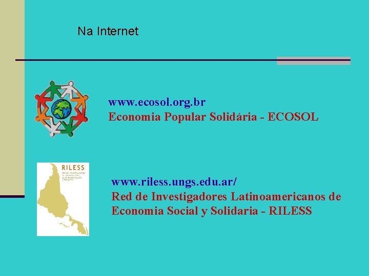 Na Internet www. ecosol. org. br Economia Popular Solidária - ECOSOL www. riless. ungs.