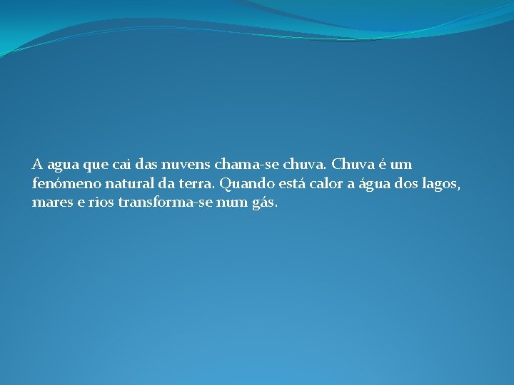 A agua que cai das nuvens chama-se chuva. Chuva é um fenómeno natural da