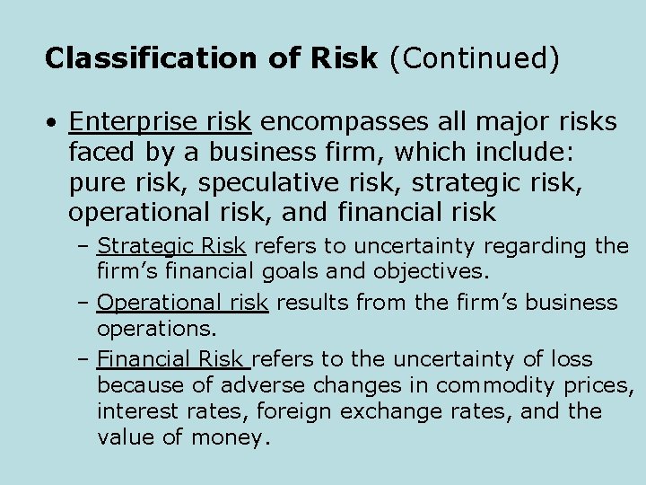 Classification of Risk (Continued) • Enterprise risk encompasses all major risks faced by a
