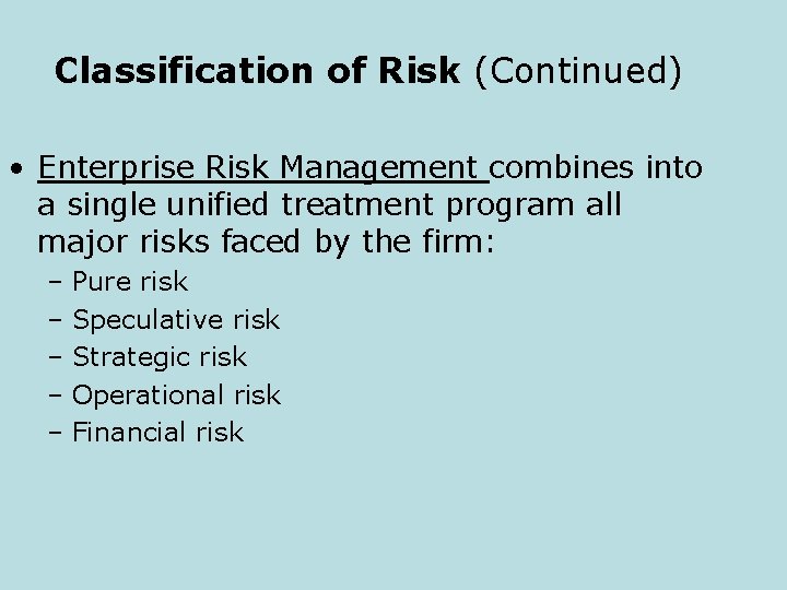 Classification of Risk (Continued) • Enterprise Risk Management combines into a single unified treatment