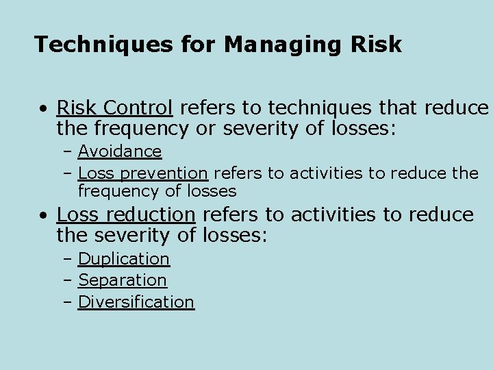 Techniques for Managing Risk • Risk Control refers to techniques that reduce the frequency