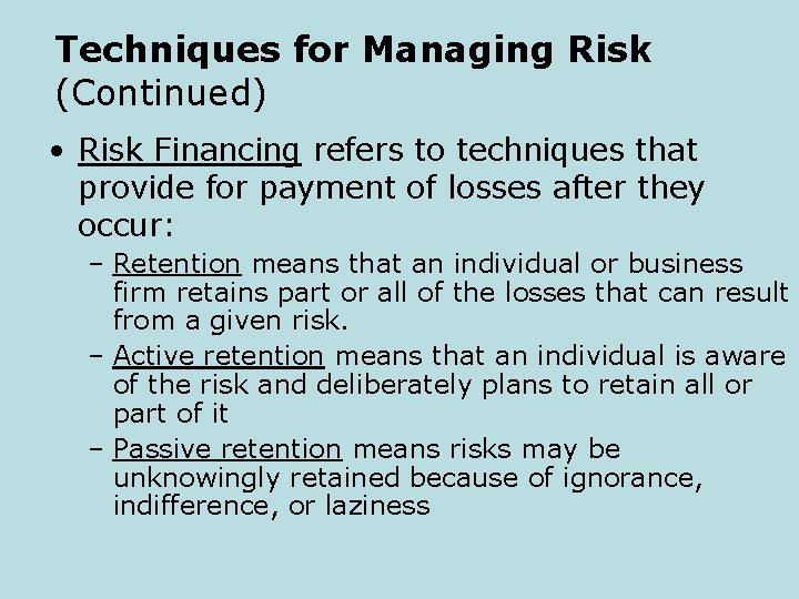 Techniques for Managing Risk (Continued) • Risk Financing refers to techniques that provide for