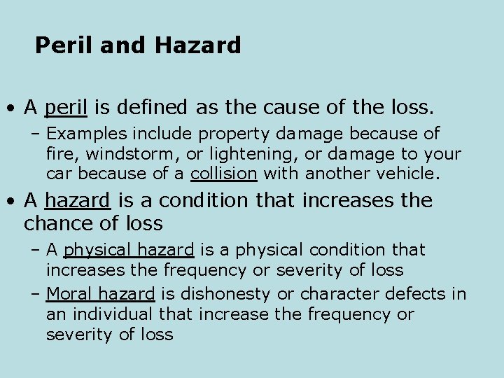 Peril and Hazard • A peril is defined as the cause of the loss.