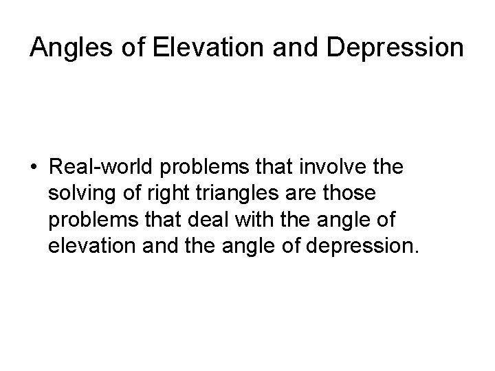 Angles of Elevation and Depression • Real-world problems that involve the solving of right