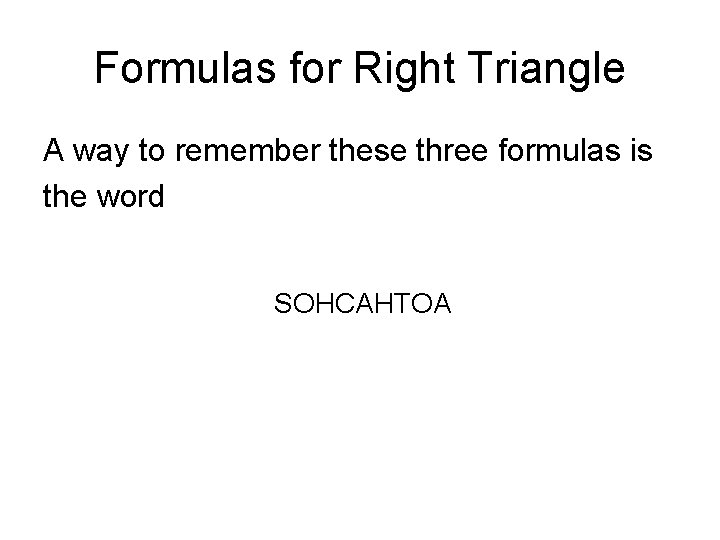 Formulas for Right Triangle A way to remember these three formulas is the word