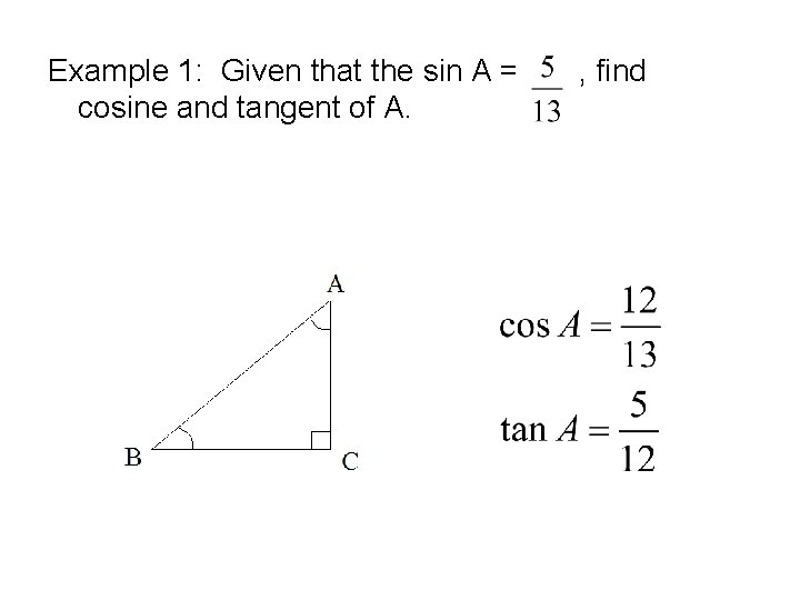 Example 1: Given that the sin A = , find cosine and tangent of