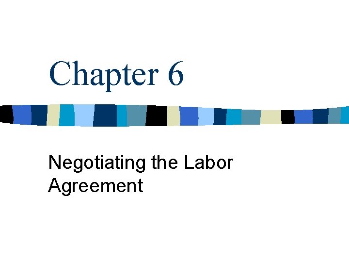 Chapter 6 Negotiating the Labor Agreement 