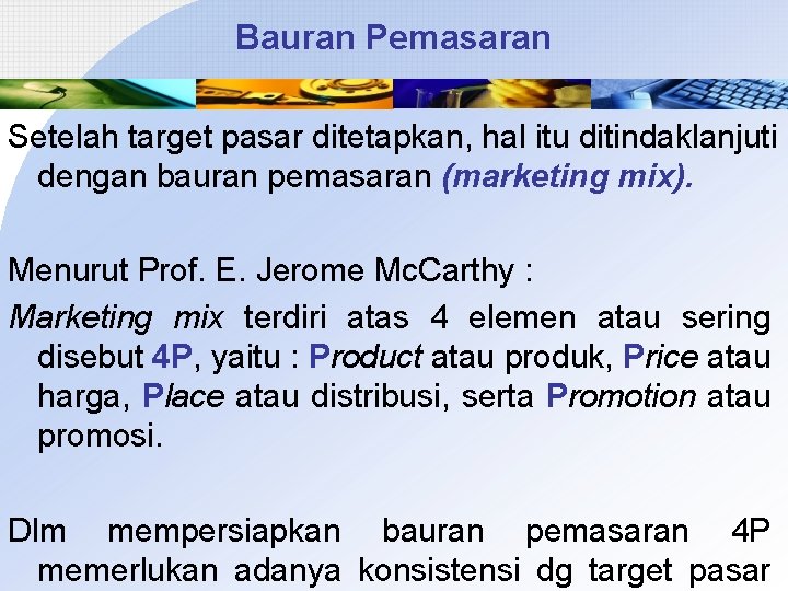 Bauran Pemasaran Setelah target pasar ditetapkan, hal itu ditindaklanjuti dengan bauran pemasaran (marketing mix).