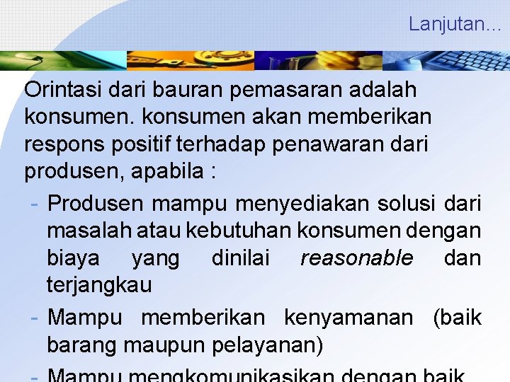 Lanjutan… Orintasi dari bauran pemasaran adalah konsumen akan memberikan respons positif terhadap penawaran dari