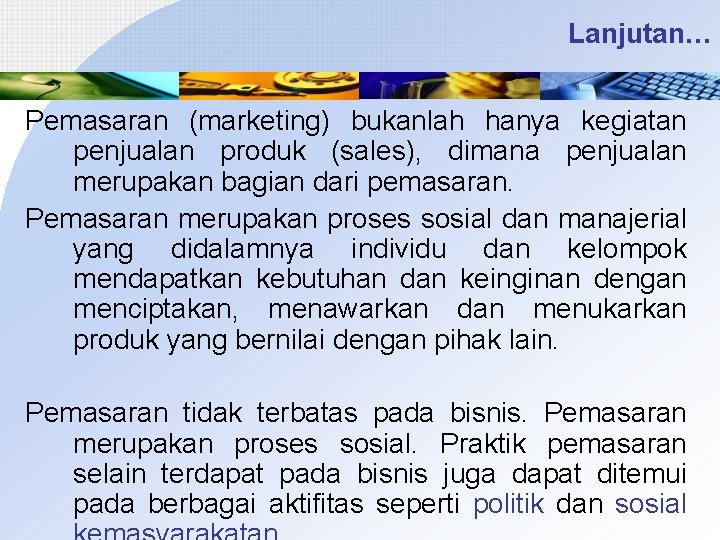 Lanjutan… Pemasaran (marketing) bukanlah hanya kegiatan penjualan produk (sales), dimana penjualan merupakan bagian dari