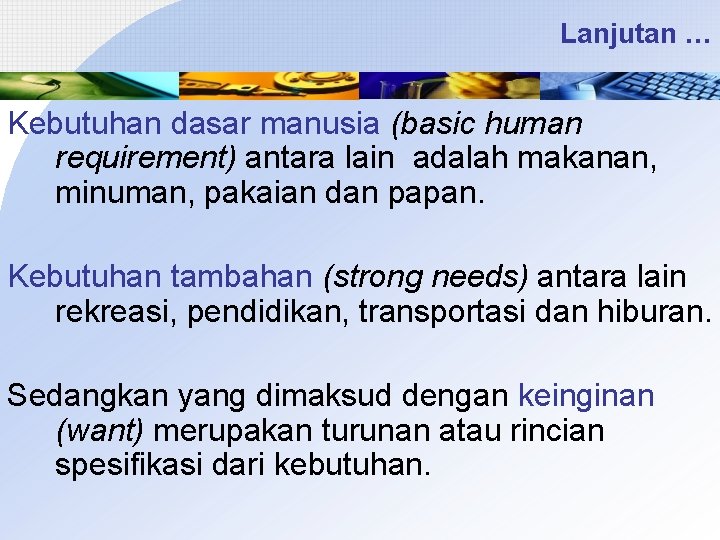 Lanjutan … Kebutuhan dasar manusia (basic human requirement) antara lain adalah makanan, minuman, pakaian