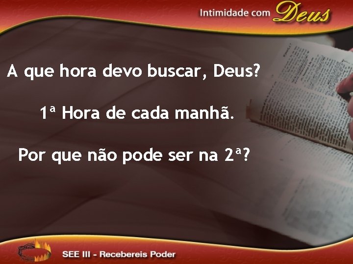 A que hora devo buscar, Deus? 1ª Hora de cada manhã. Por que não