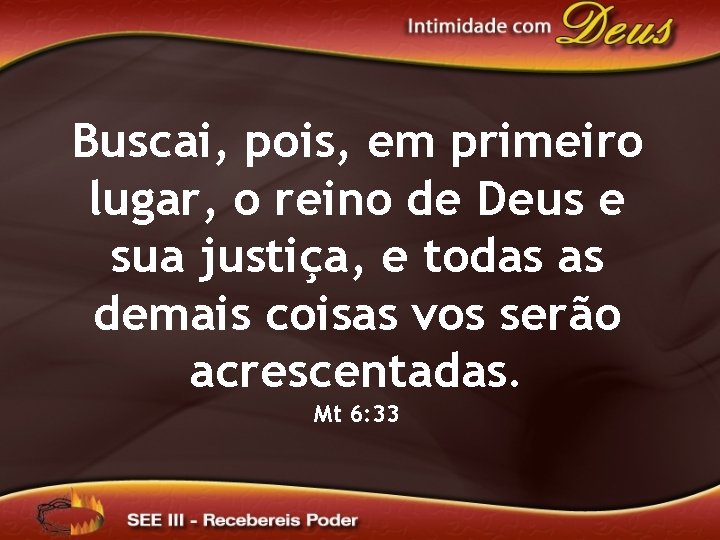 Buscai, pois, em primeiro lugar, o reino de Deus e sua justiça, e todas