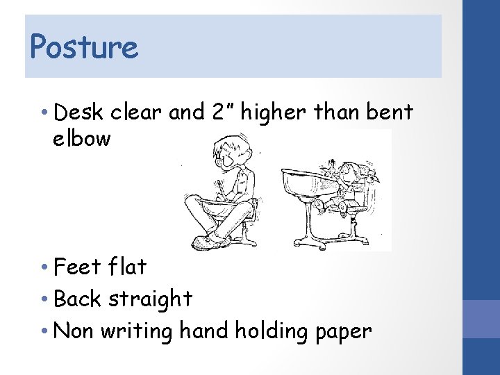 Posture • Desk clear and 2” higher than bent elbow • Feet flat •