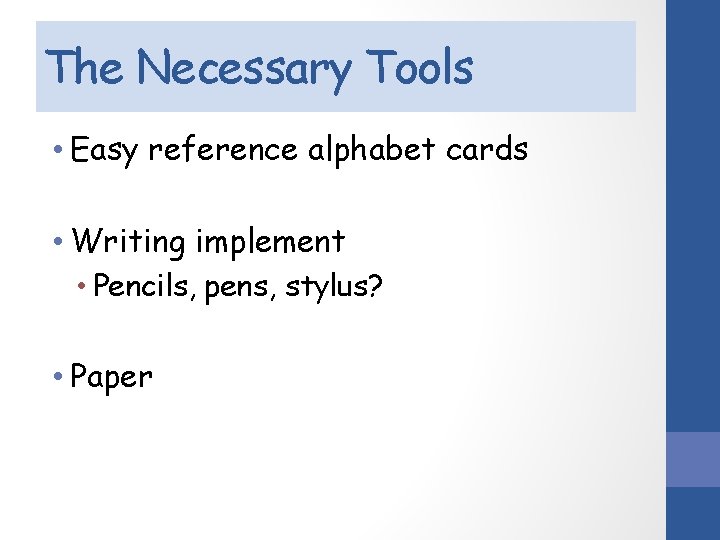 The Necessary Tools • Easy reference alphabet cards • Writing implement • Pencils, pens,