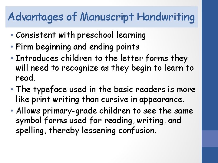 Advantages of Manuscript Handwriting • Consistent with preschool learning • Firm beginning and ending