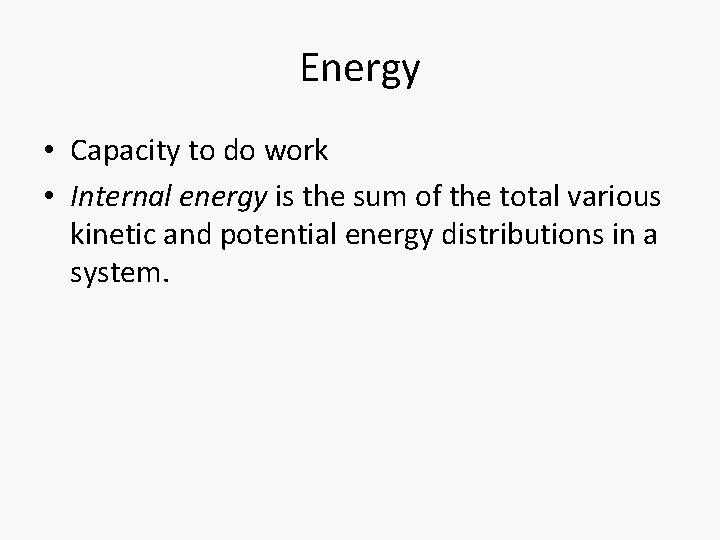 Energy • Capacity to do work • Internal energy is the sum of the