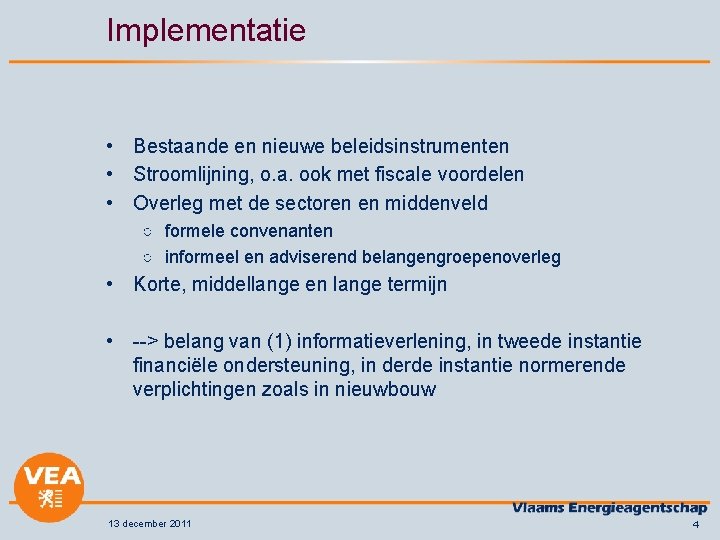 Implementatie • Bestaande en nieuwe beleidsinstrumenten • Stroomlijning, o. a. ook met fiscale voordelen