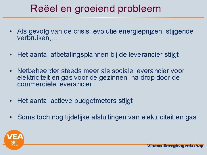 Reëel en groeiend probleem • Als gevolg van de crisis, evolutie energieprijzen, stijgende verbruiken,