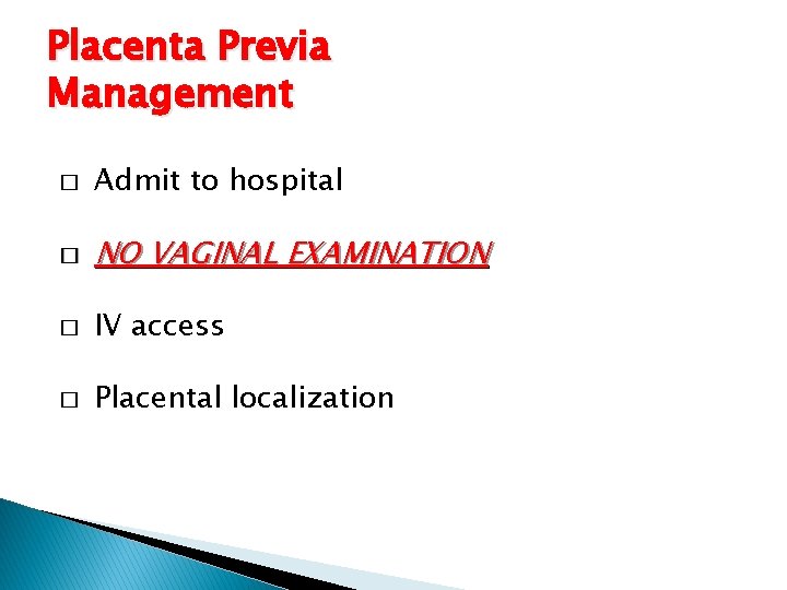 Placenta Previa Management � Admit to hospital � NO VAGINAL EXAMINATION � IV access