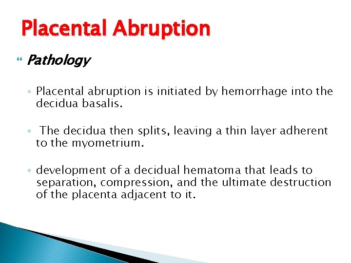 Placental Abruption Pathology ◦ Placental abruption is initiated by hemorrhage into the decidua basalis.