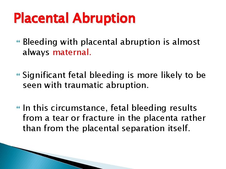 Placental Abruption Bleeding with placental abruption is almost always maternal. Significant fetal bleeding is