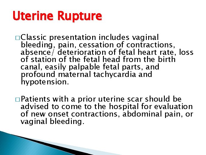 Uterine Rupture � Classic presentation includes vaginal bleeding, pain, cessation of contractions, absence/ deterioration