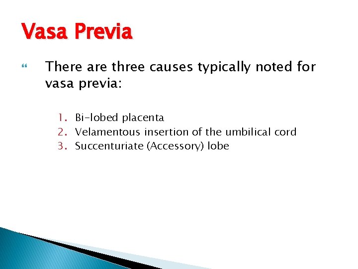 Vasa Previa There are three causes typically noted for vasa previa: 1. Bi-lobed placenta