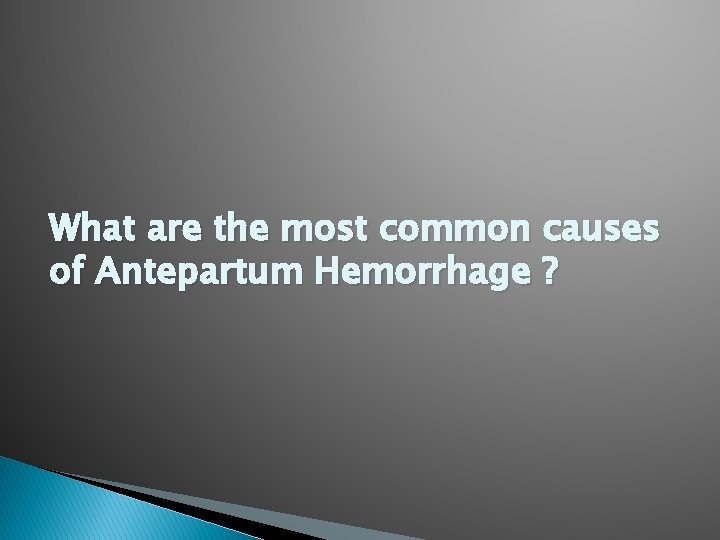 What are the most common causes of Antepartum Hemorrhage ? 