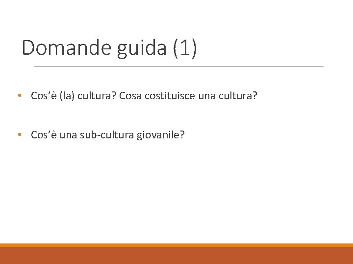 Domande guida (1) • Cos’è (la) cultura? Cosa costituisce una cultura? • Cos’è una