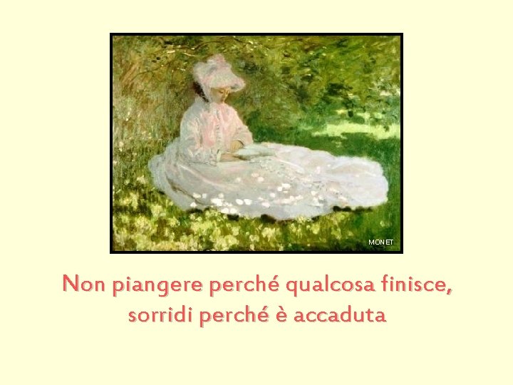 MONET Non piangere perché qualcosa finisce, sorridi perché è accaduta 