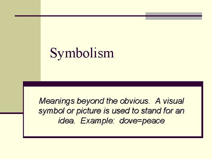 Symbolism Meanings beyond the obvious. A visual symbol or picture is used to stand