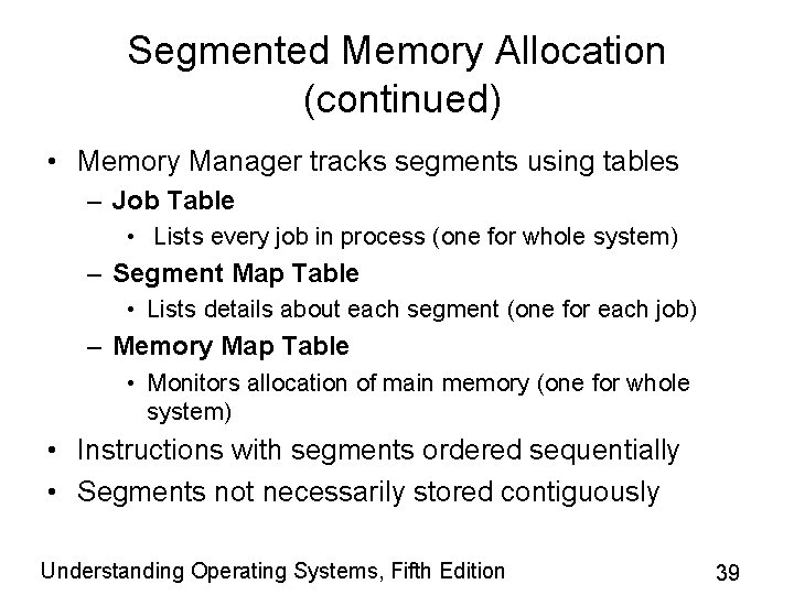 Segmented Memory Allocation (continued) • Memory Manager tracks segments using tables – Job Table