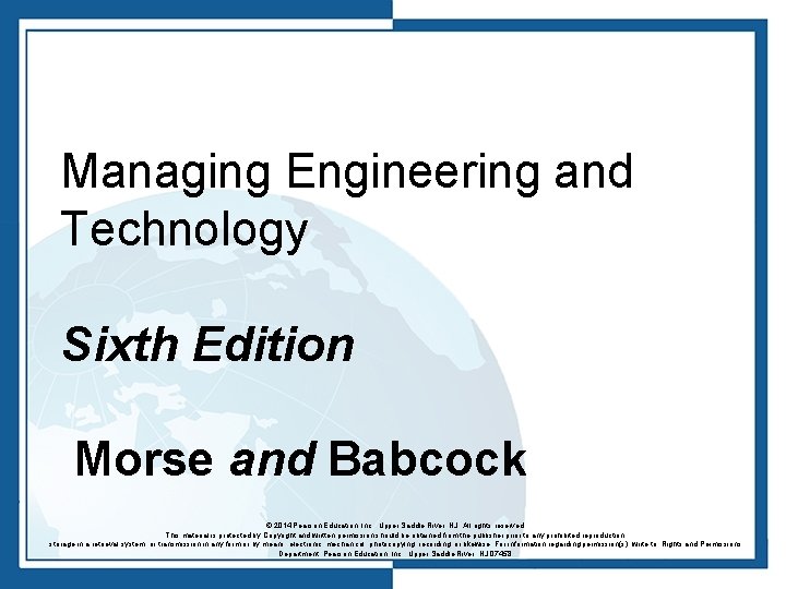 Managing Engineering and Technology Sixth Edition Morse and Babcock © 2014 Pearson Education, Inc.
