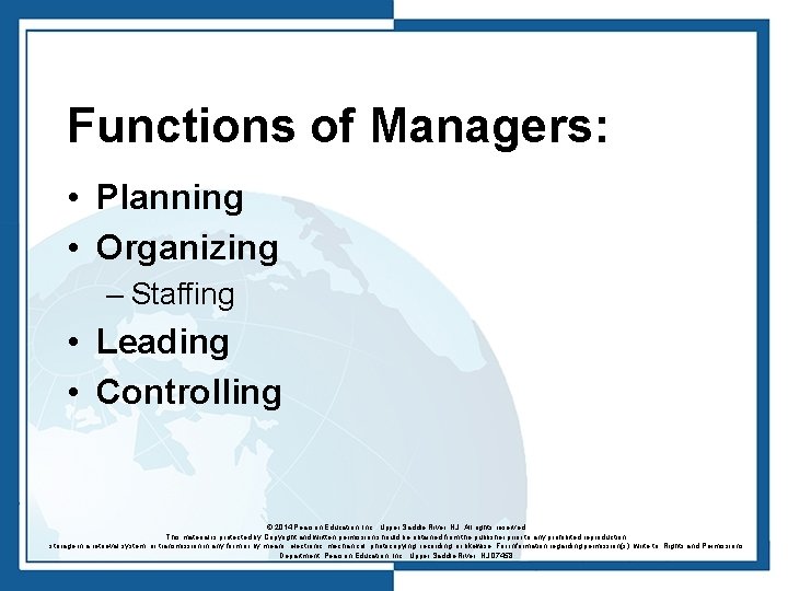Functions of Managers: • Planning • Organizing – Staffing • Leading • Controlling ©