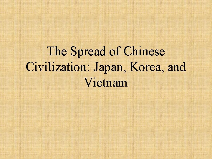 The Spread of Chinese Civilization: Japan, Korea, and Vietnam 